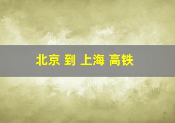 北京 到 上海 高铁